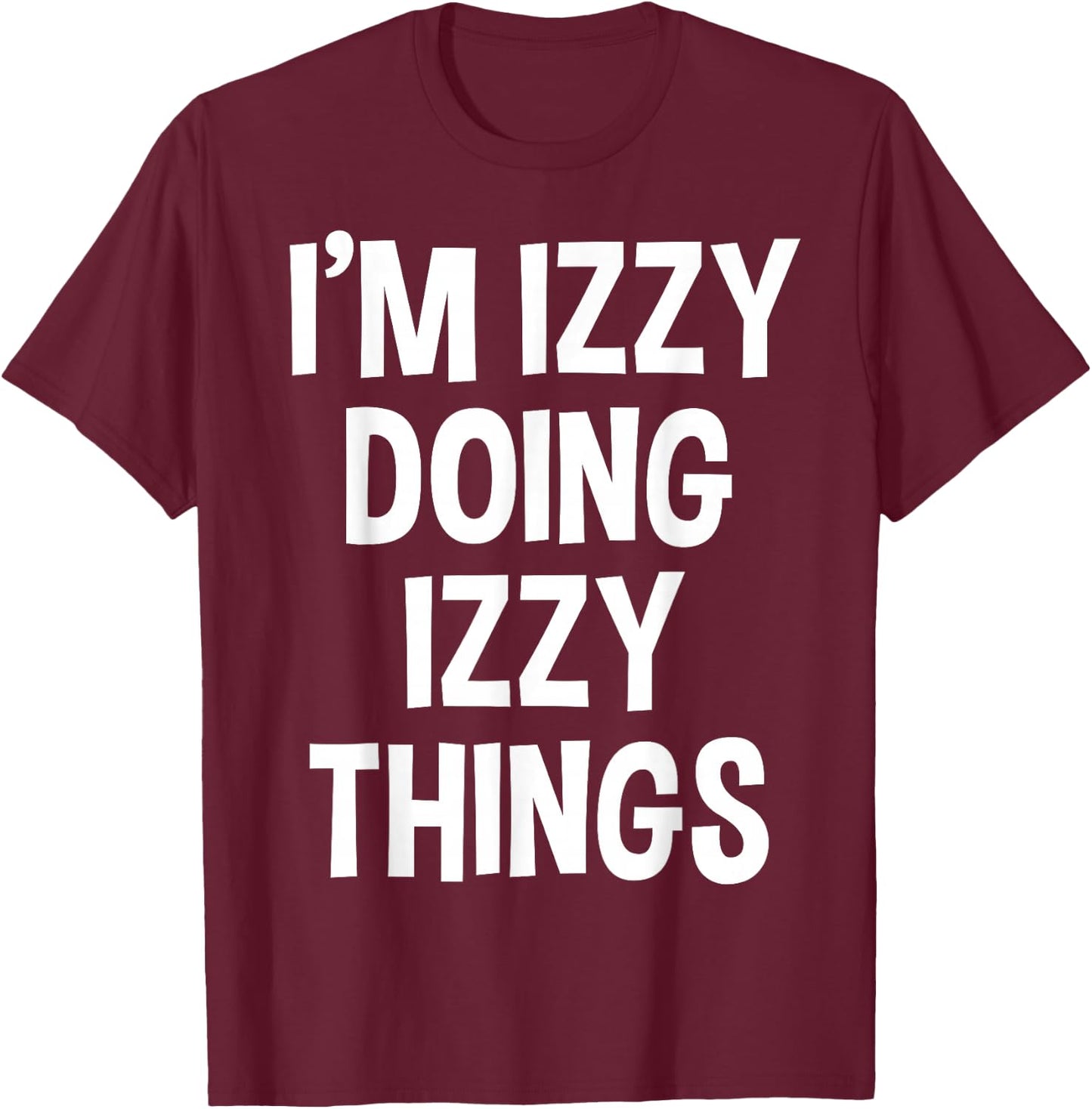 I'm Izzy Doing Izzy Things Funny Saying T-Shirt - T-Shirt | Maroon