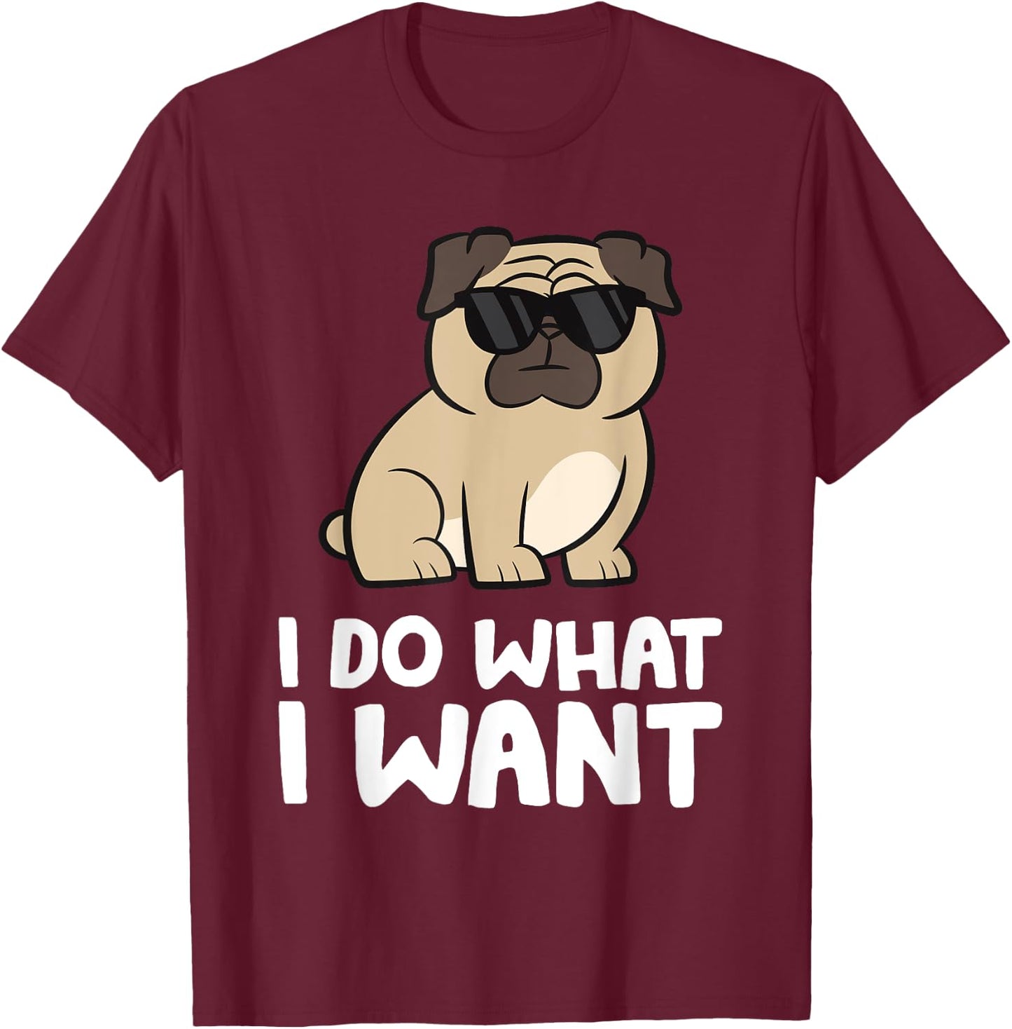 Pug Dog I Do What I Want Funny Pug T-Shirt - T-Shirt | Maroon