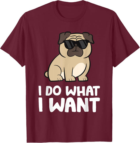 Pug Dog I Do What I Want Funny Pug T-Shirt - T-Shirt | Maroon