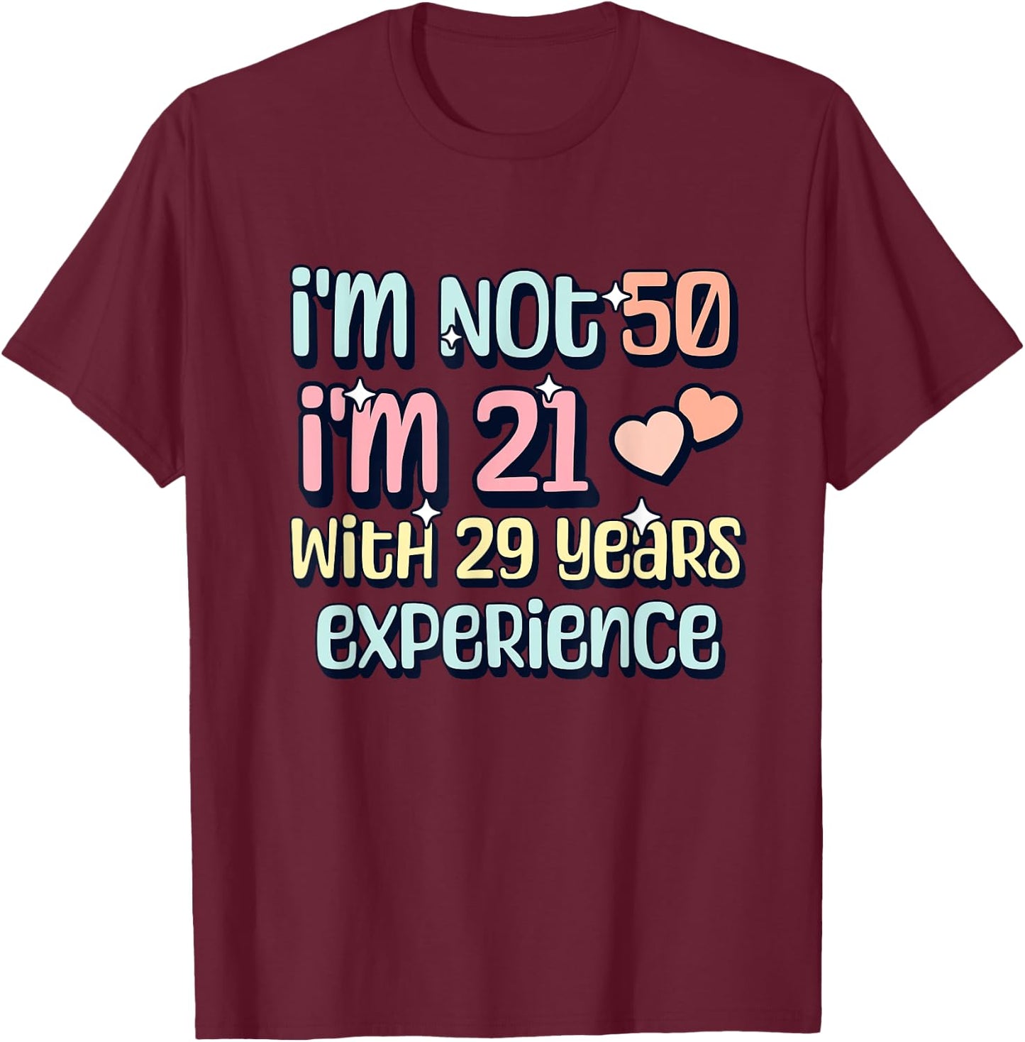 I'm Not 50 I am 21 with 29 Years Experience T-Shirt - T-Shirt | Maroon