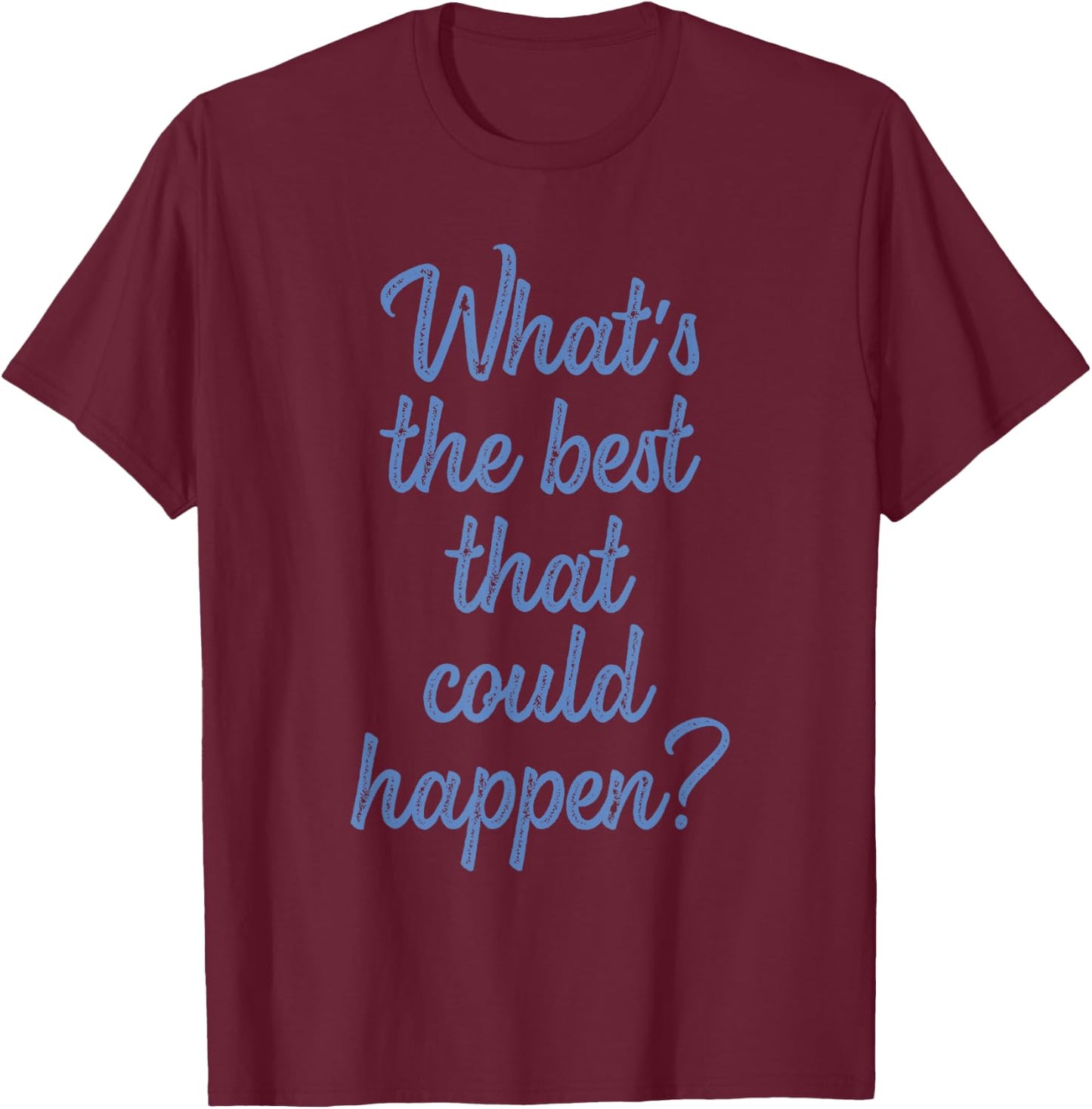 What's The Best That Could Happen? Apparel T-Shirt - T-Shirt | Maroon