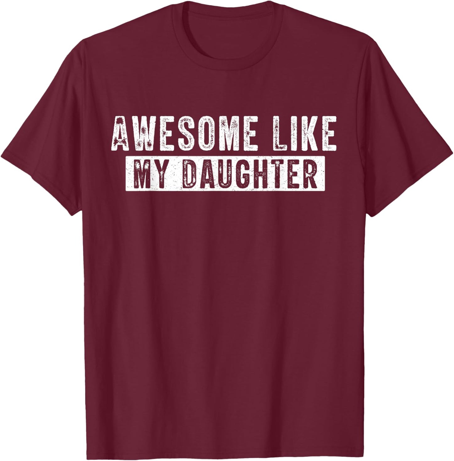 Awesome Like My Daughter Funny Father's Day Humor Cool Daddy T-Shirt - T-Shirt | Maroon