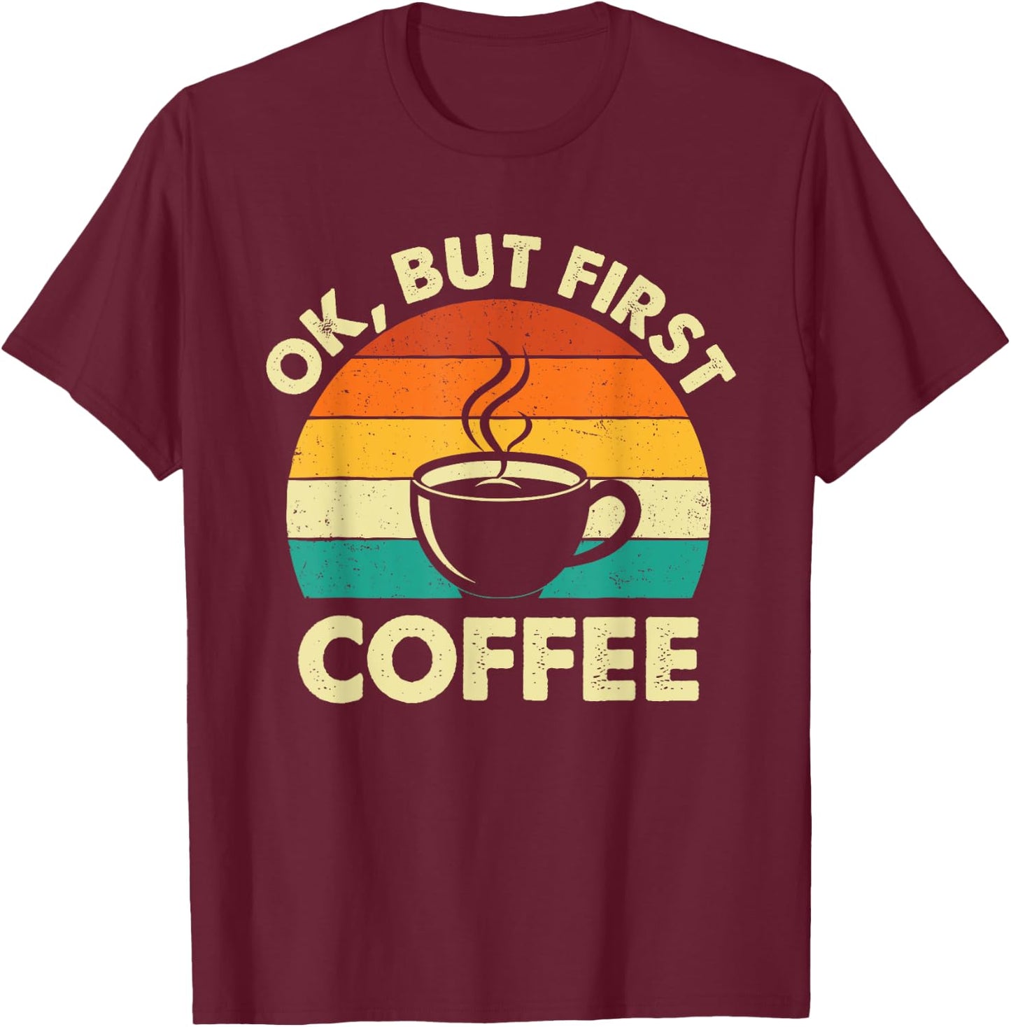 OK But First Coffee - Coffee Lover Caffeine Lover Breakfast T-Shirt - T-Shirt | Maroon