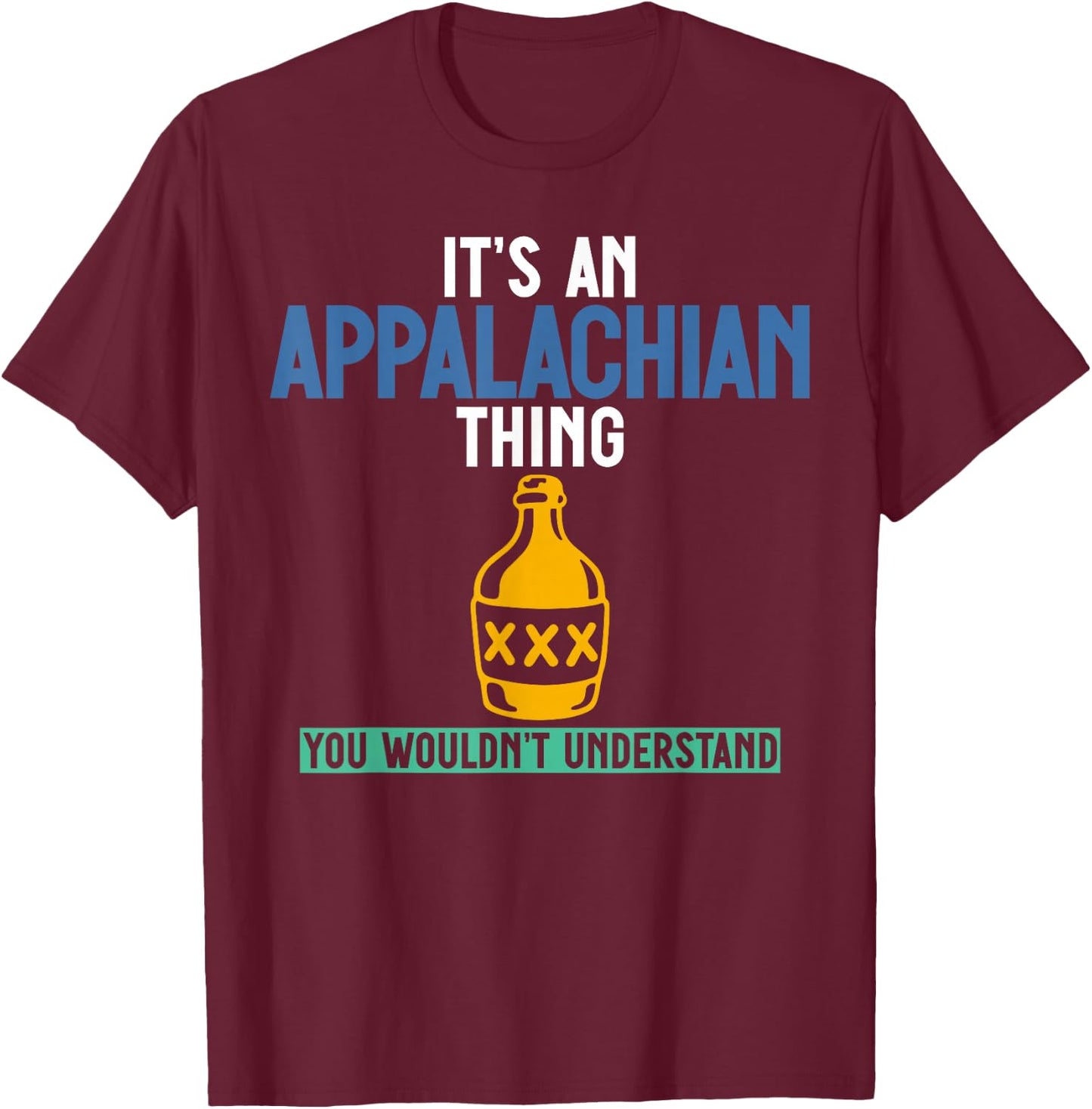 Its an Appalachian Thing You Wouldn't Understand T-Shirt - T-Shirt | Maroon