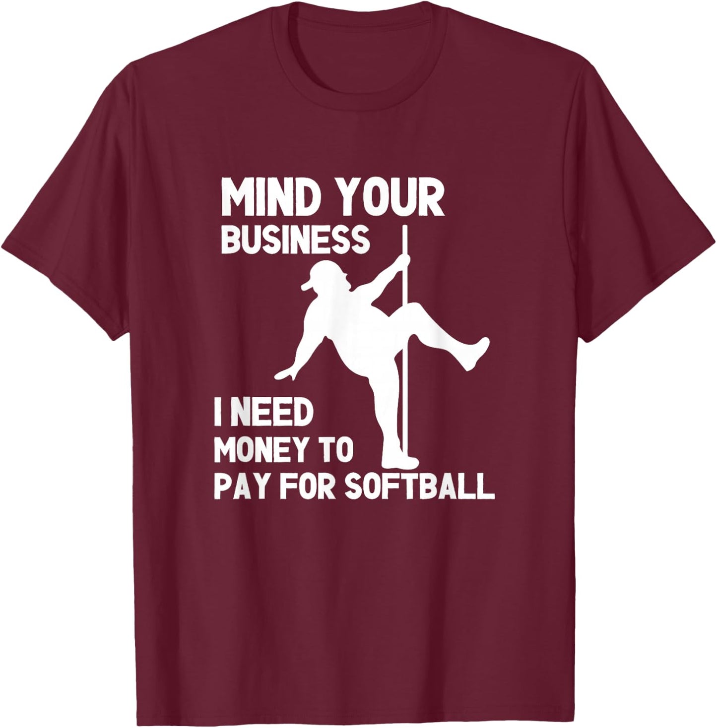 Mind Your Business I Need Money To Pay For Softball Dad T-Shirt - T-Shirt | Maroon