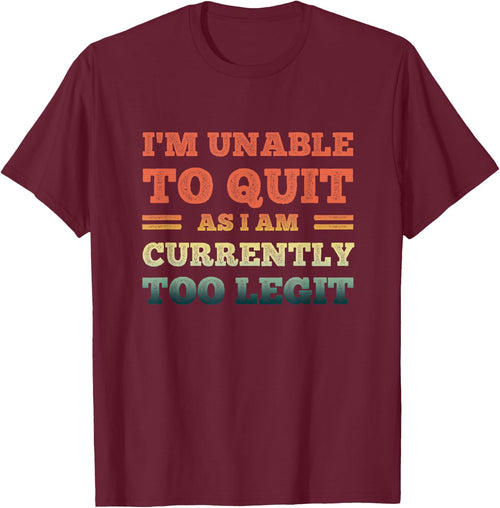 I'm Unable To Quit As I Am Currently Too Legit Funny Quote