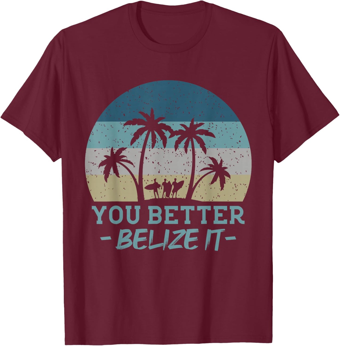 You Better Belize It Surfing Souvenir Surfer Retro T-Shirt - T-Shirt | Maroon