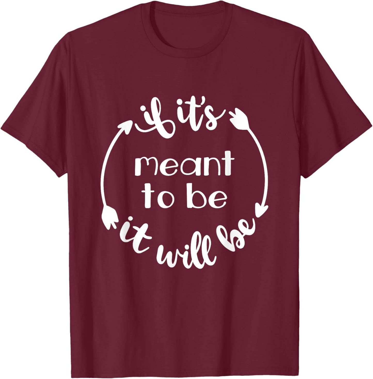 If It's Meant To Be It Will Be Quote Cute Inspirational T-Shirt - T-Shirt | Maroon