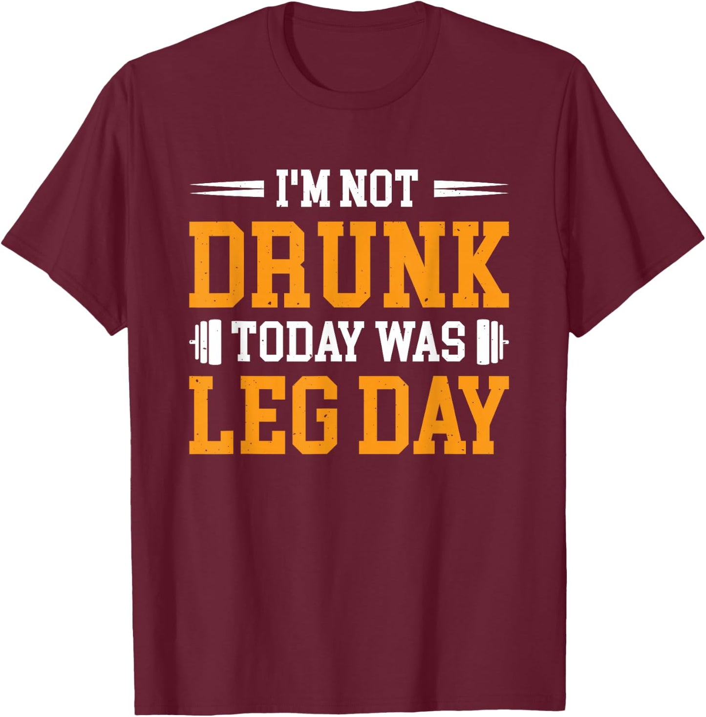 I'm Not Drunk Today Was Leg Day T-Shirt - T-Shirt | Maroon