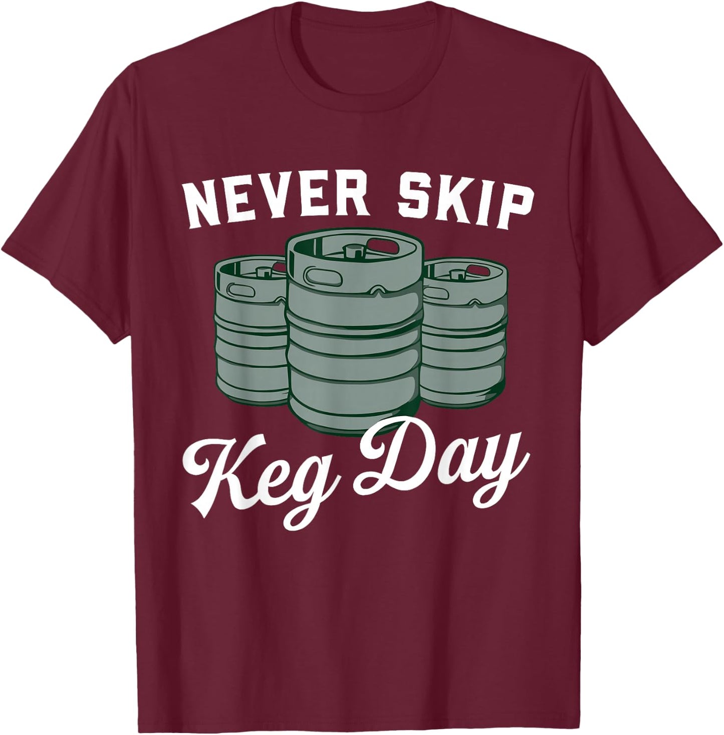 Never Skip Keg Day Funny Apparel T-Shirt - T-Shirt | Maroon