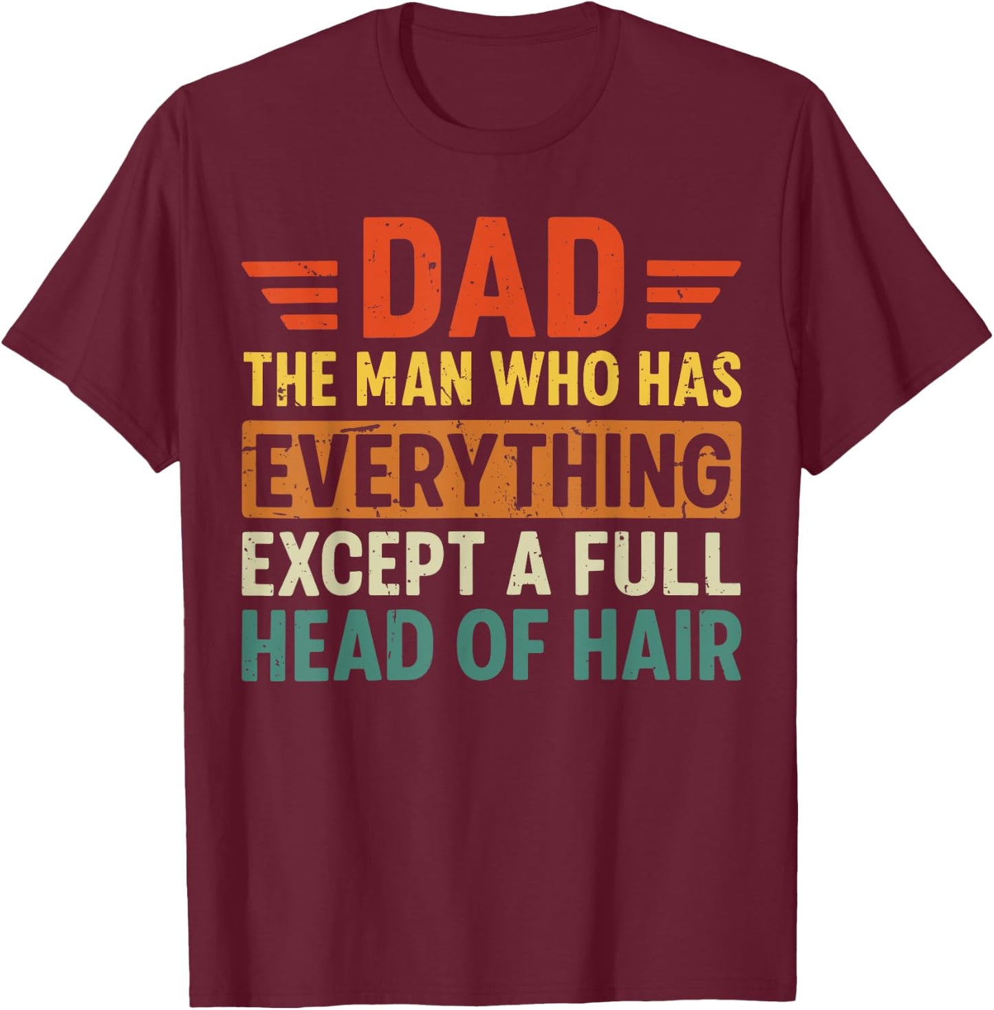 Dad The Man Who Has Everything Except A Full Head Of Hair T-Shirt - T-Shirt | Maroon
