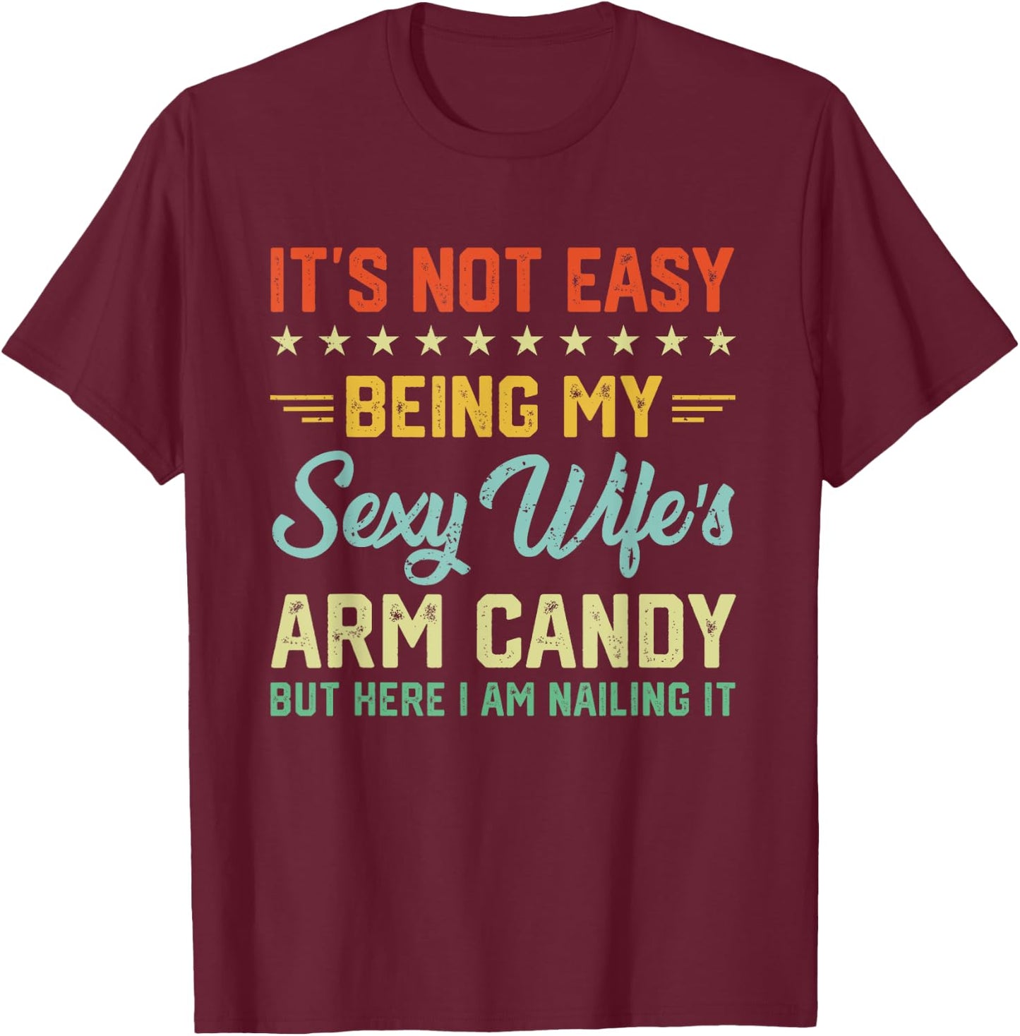 Its Not Easy Being My Sexy Wifes Arm Candy Humor Husband T-Shirt - T-Shirt | Maroon