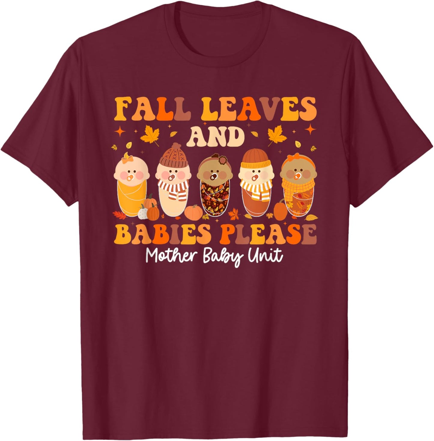 Fall Leaves & Babies Please Mother Baby Unit Thanksgiving T-Shirt - T-Shirt | Maroon