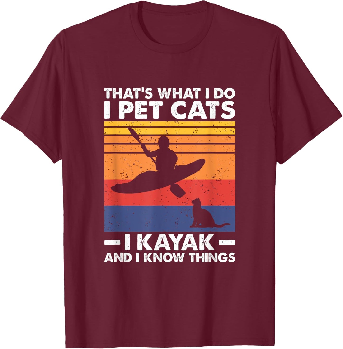 That's What I Do I Pet Cats I Kayak And I Know Things T-Shirt - T-Shirt | Maroon