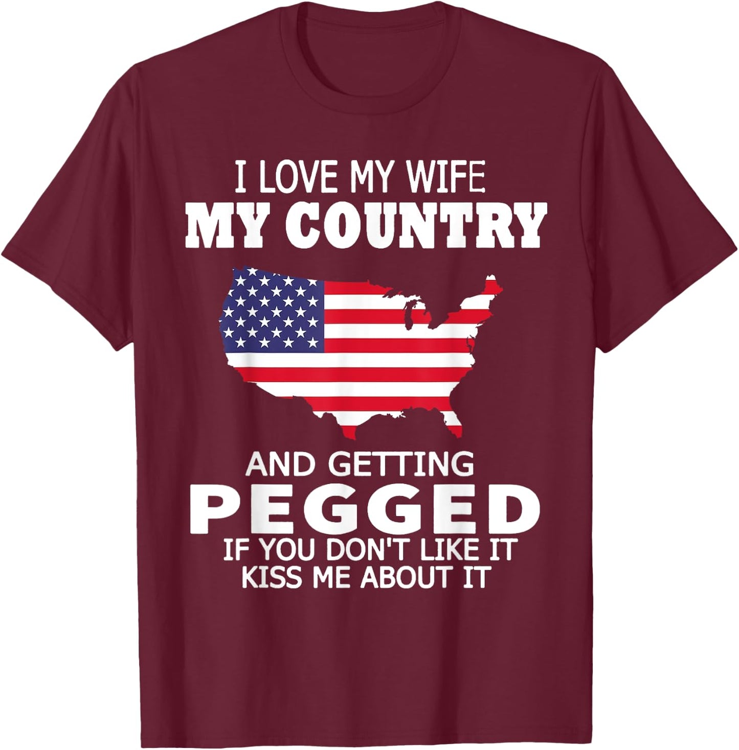 I Love My Wife My Country And Getting Pegged USA Flag Map Women Men T-Shirt - T-Shirt | Maroon