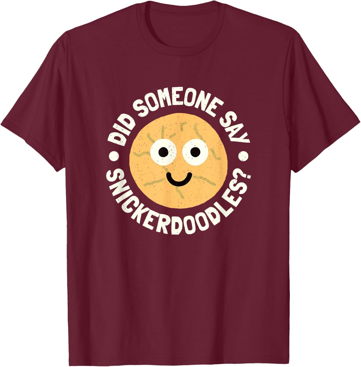Did Someone Say Snickerdoodles? - Snickerdoodle Cookie T-Shirt - T-Shirt | Maroon
