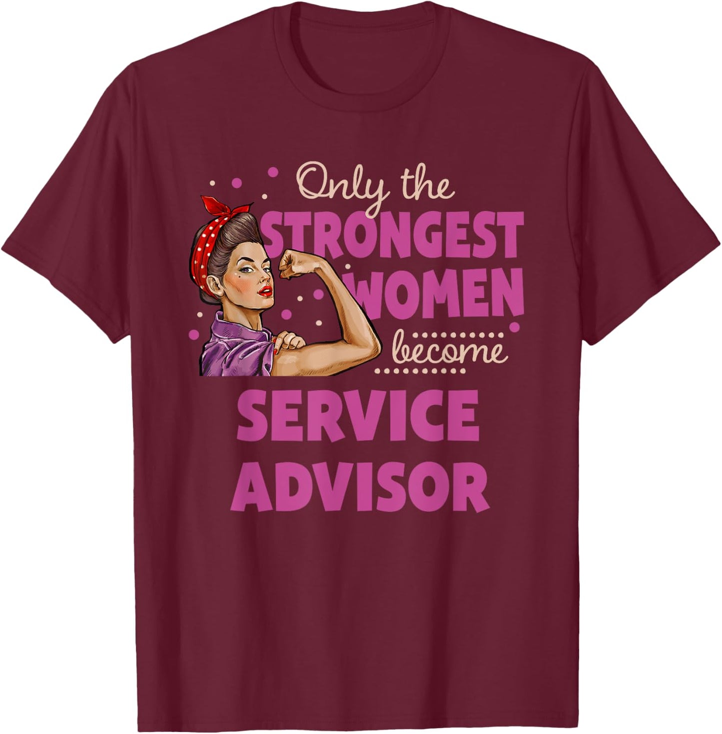 Only The Strongest Women Become Service Advisor T-Shirt - T-Shirt | Maroon