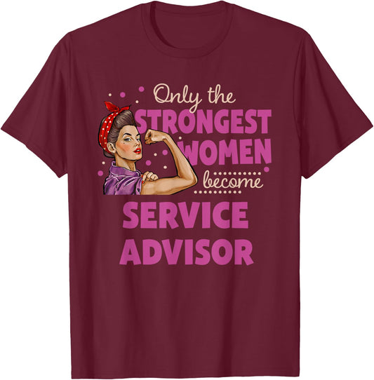 Only The Strongest Women Become Service Advisor T-Shirt - T-Shirt | Maroon
