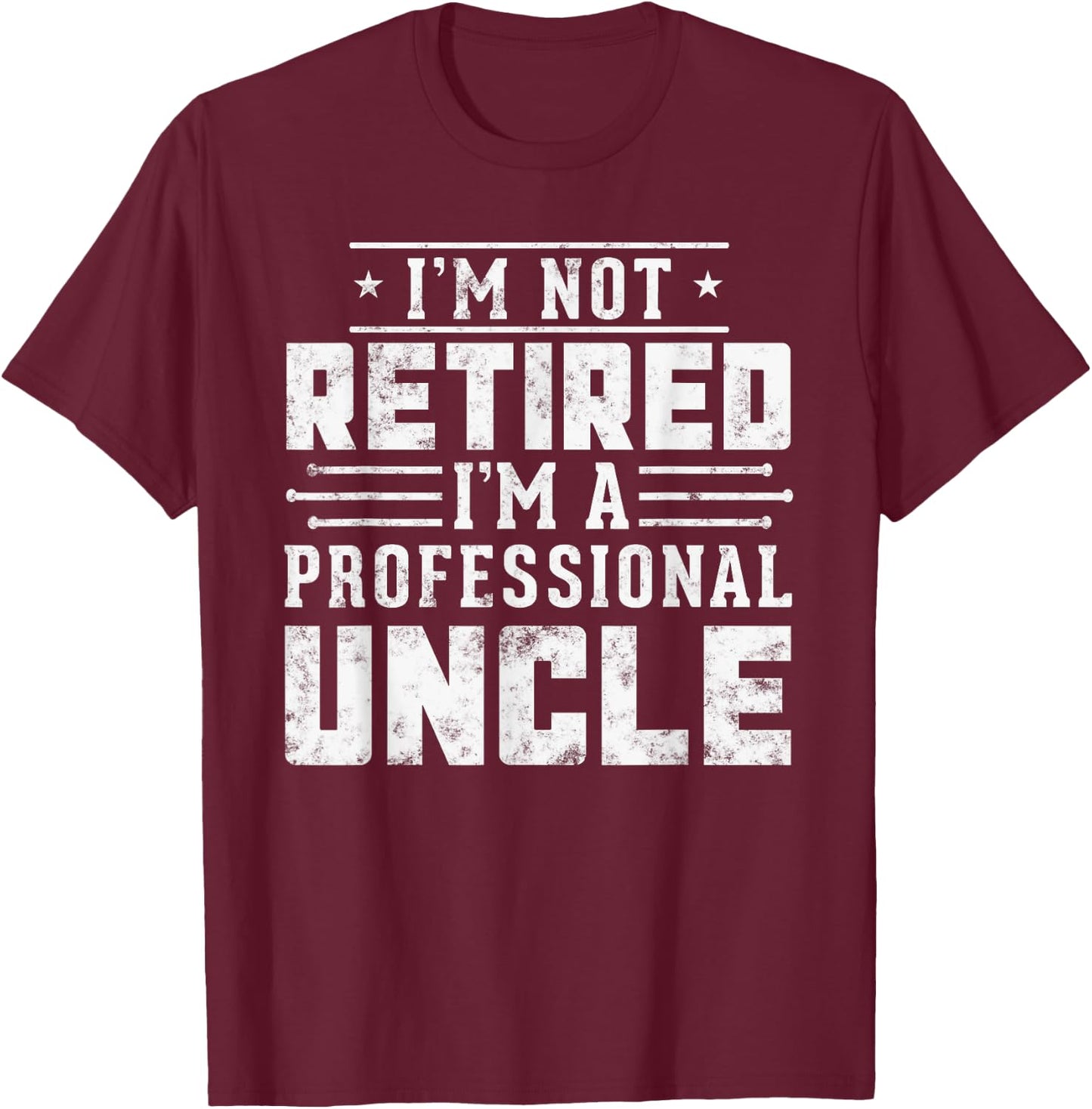 Retirement I'm Not Retired I'm A Professional Uncle gifts T-Shirt - T-Shirt | Maroon