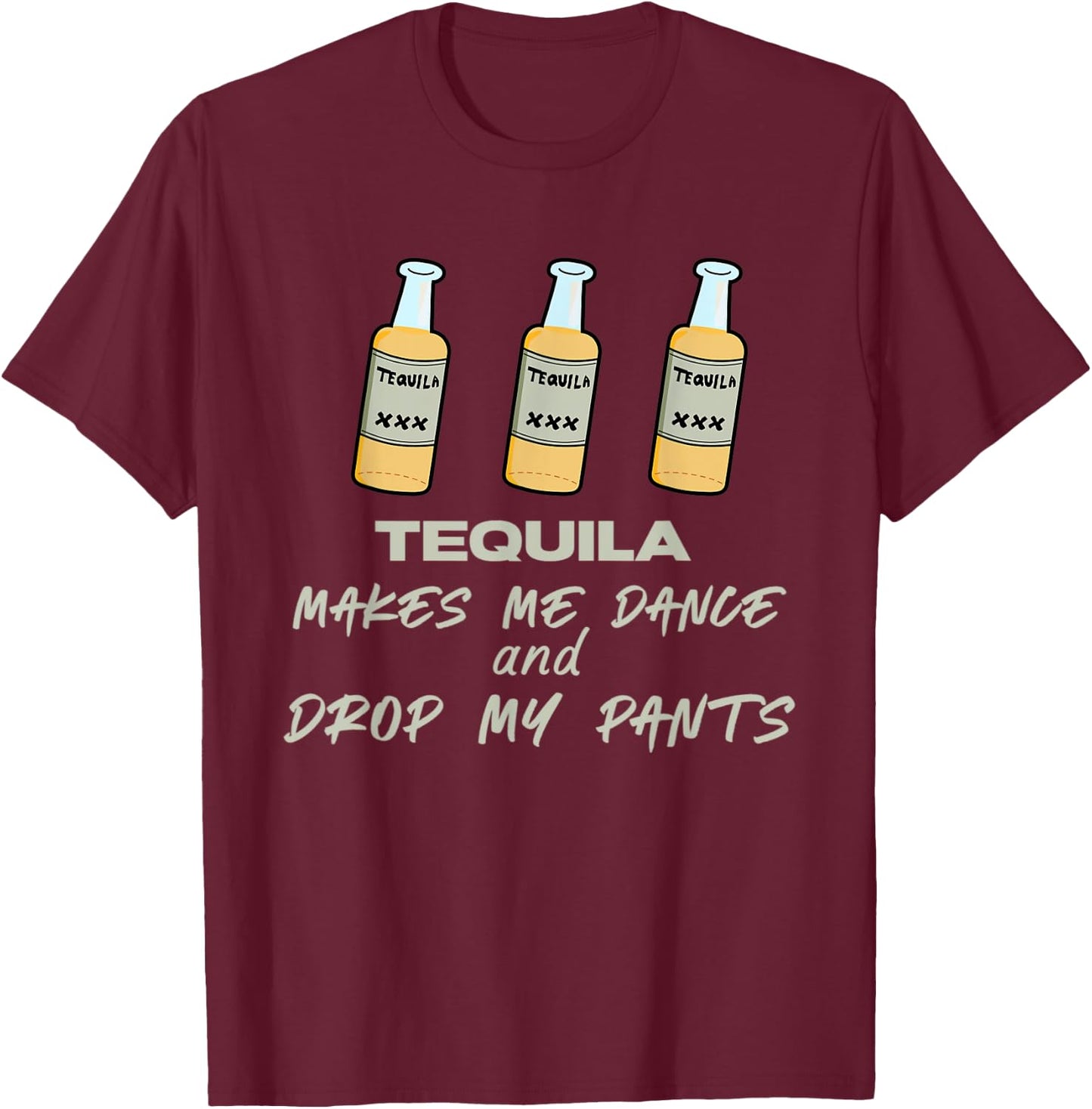 Tequila makes me dance and drop my pants T-Shirt - T-Shirt | Maroon