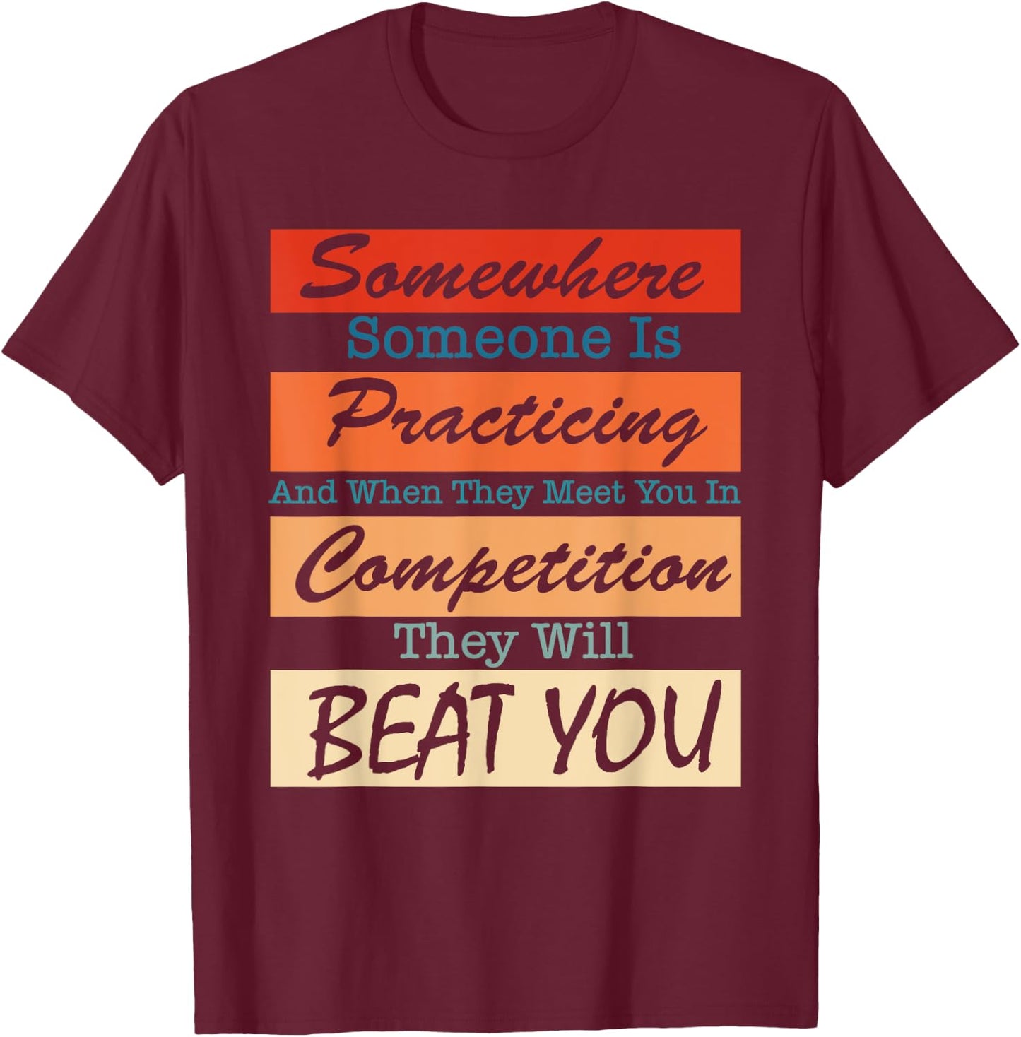 Somewhere Someone Is Practicing And When They Meet You T-Shirt - T-Shirt | Maroon