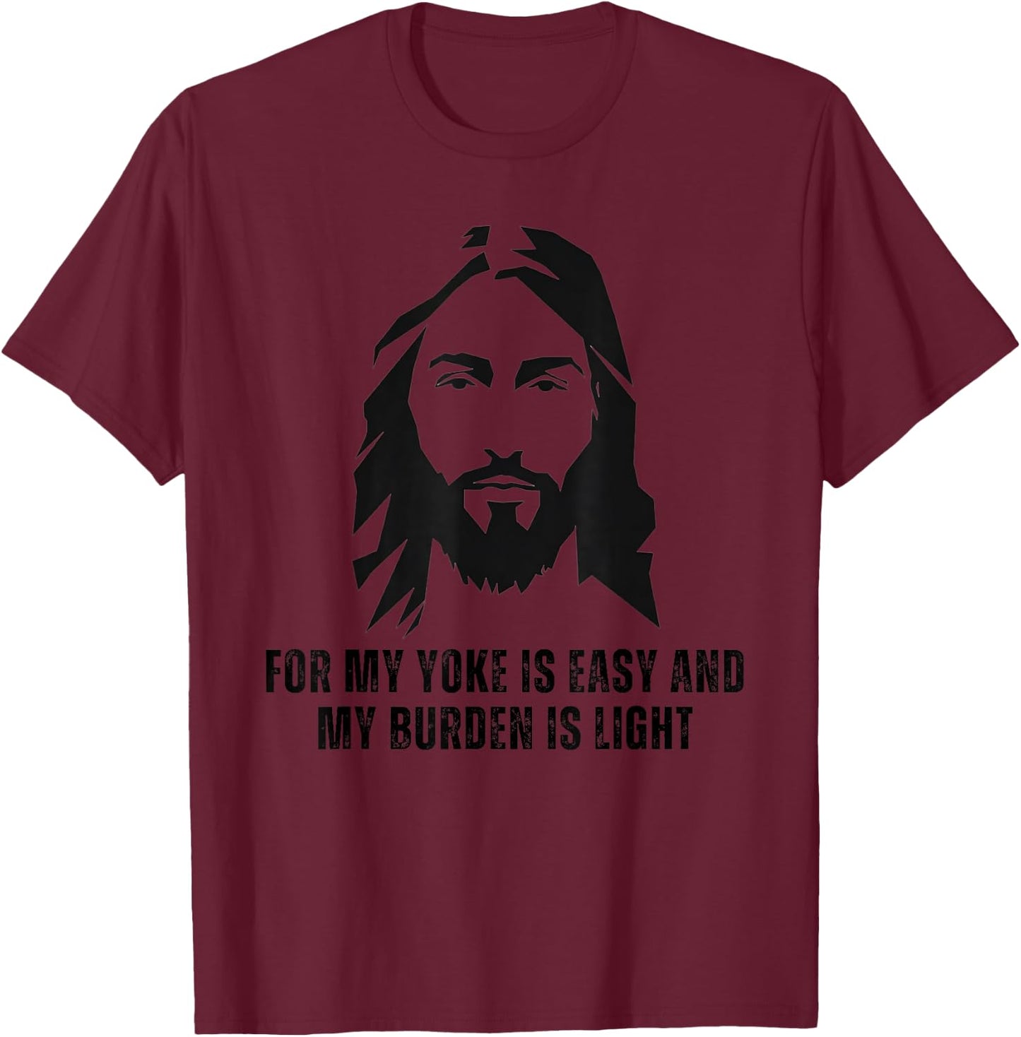 For My Yoke Is Easy And My Burden Is Light - Jesus Christ T-Shirt - T-Shirt | Maroon