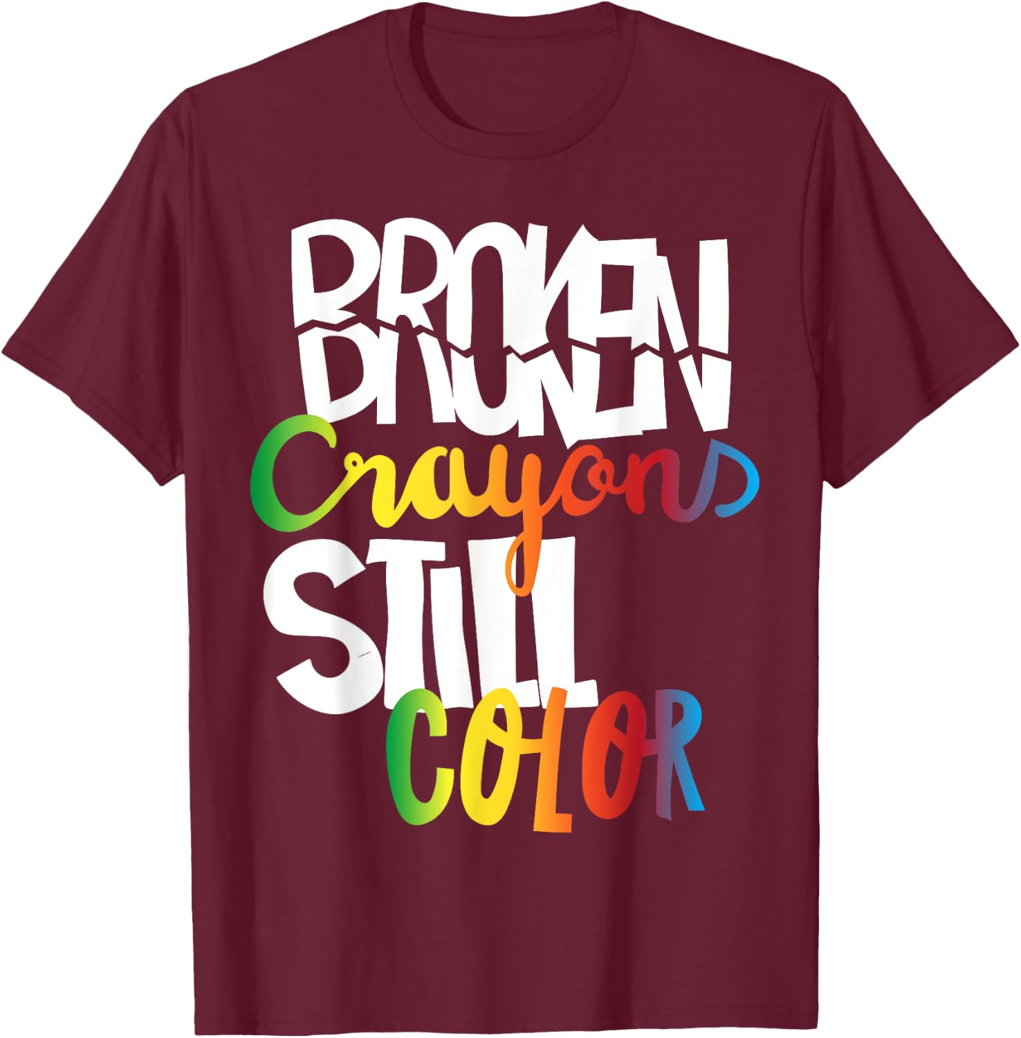 Broken Crayons Still Color Mental Health Awareness Fight T-Shirt - T-Shirt | Maroon