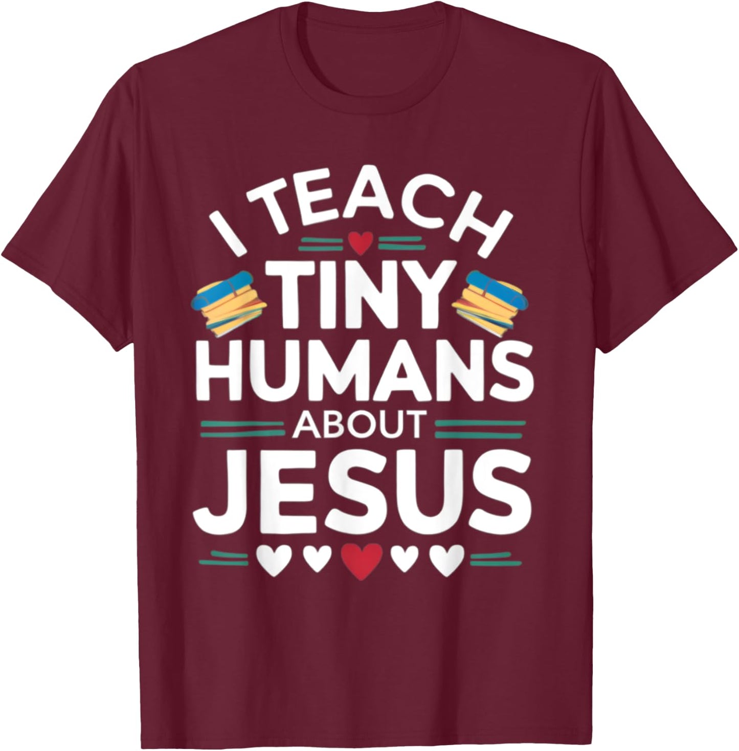I Teach Tiny Humans About Jesus Bible Christian Teacher T-Shirt - T-Shirt | Maroon