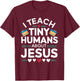 I Teach Tiny Humans About Jesus Bible Christian Teacher T-Shirt - T-Shirt | Maroon