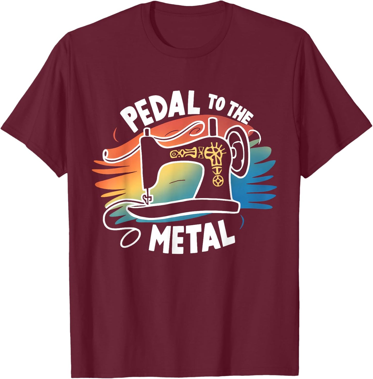 Pedal to the Metal Sewing Machine Quilting Craft Lover Women T-Shirt - T-Shirt | Maroon