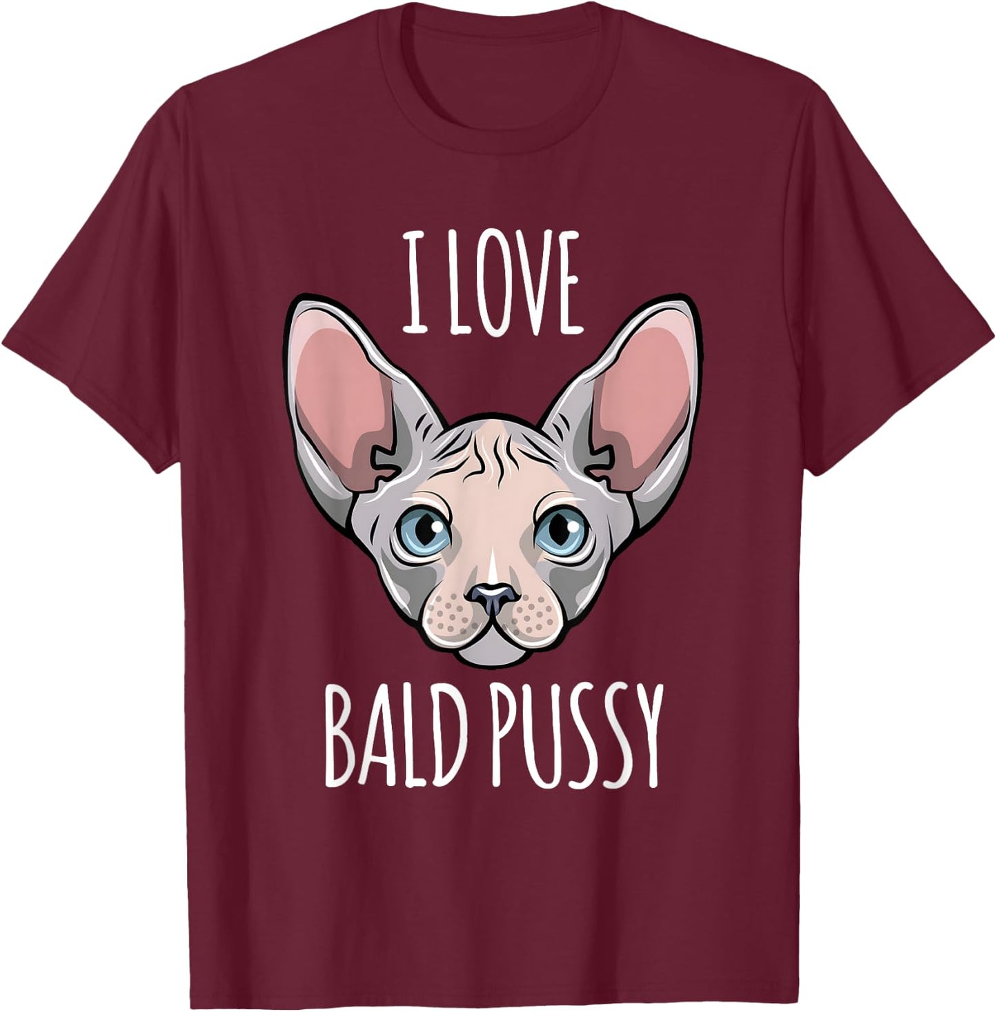 I Love Bald Pussy Women Sphynx Cat Men Sarcastic Quote T-Shirt - T-Shirt | Maroon