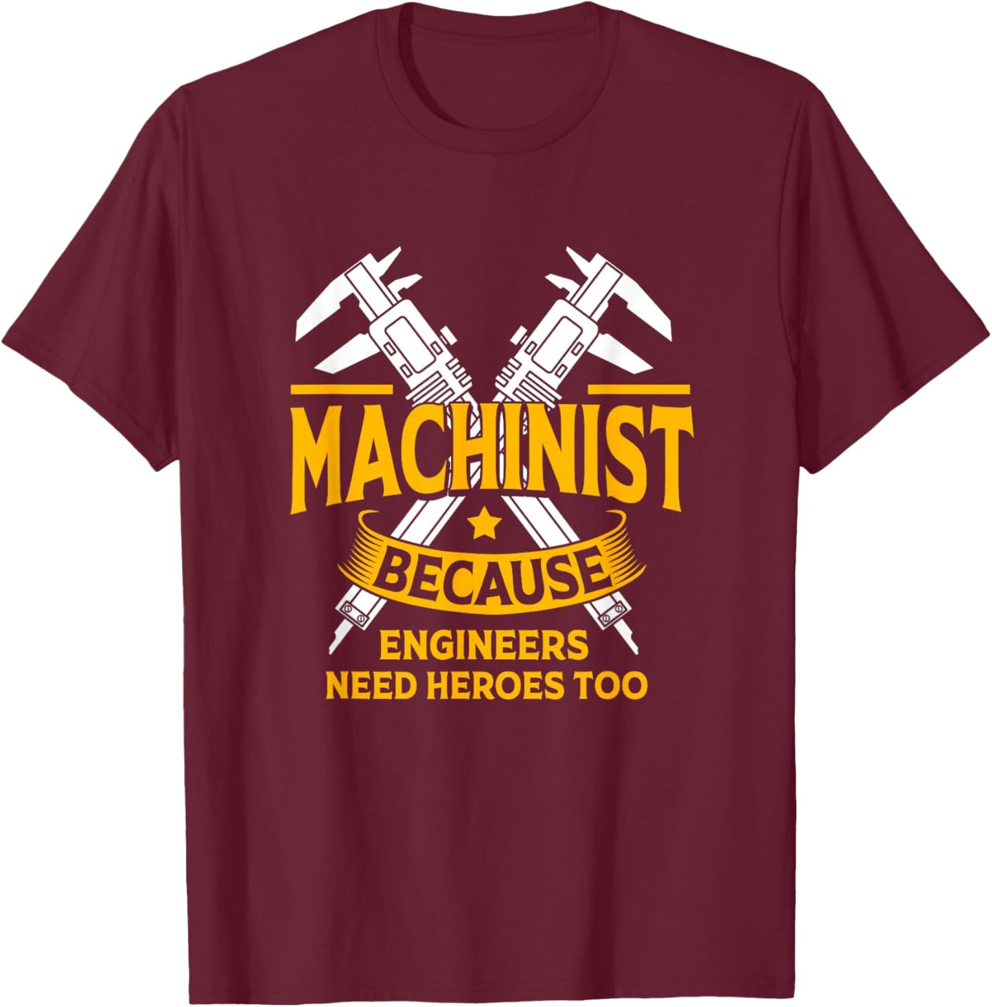 Funny Machinist Because Engineering Need Heroes Too T-Shirt - T-Shirt | Maroon