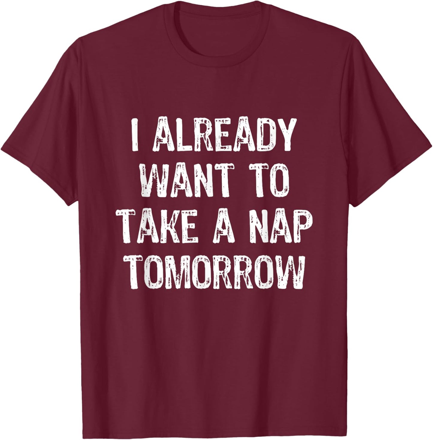 I Already Want To Take a Nap Tomorrow Funny T-Shirt - T-Shirt | Maroon