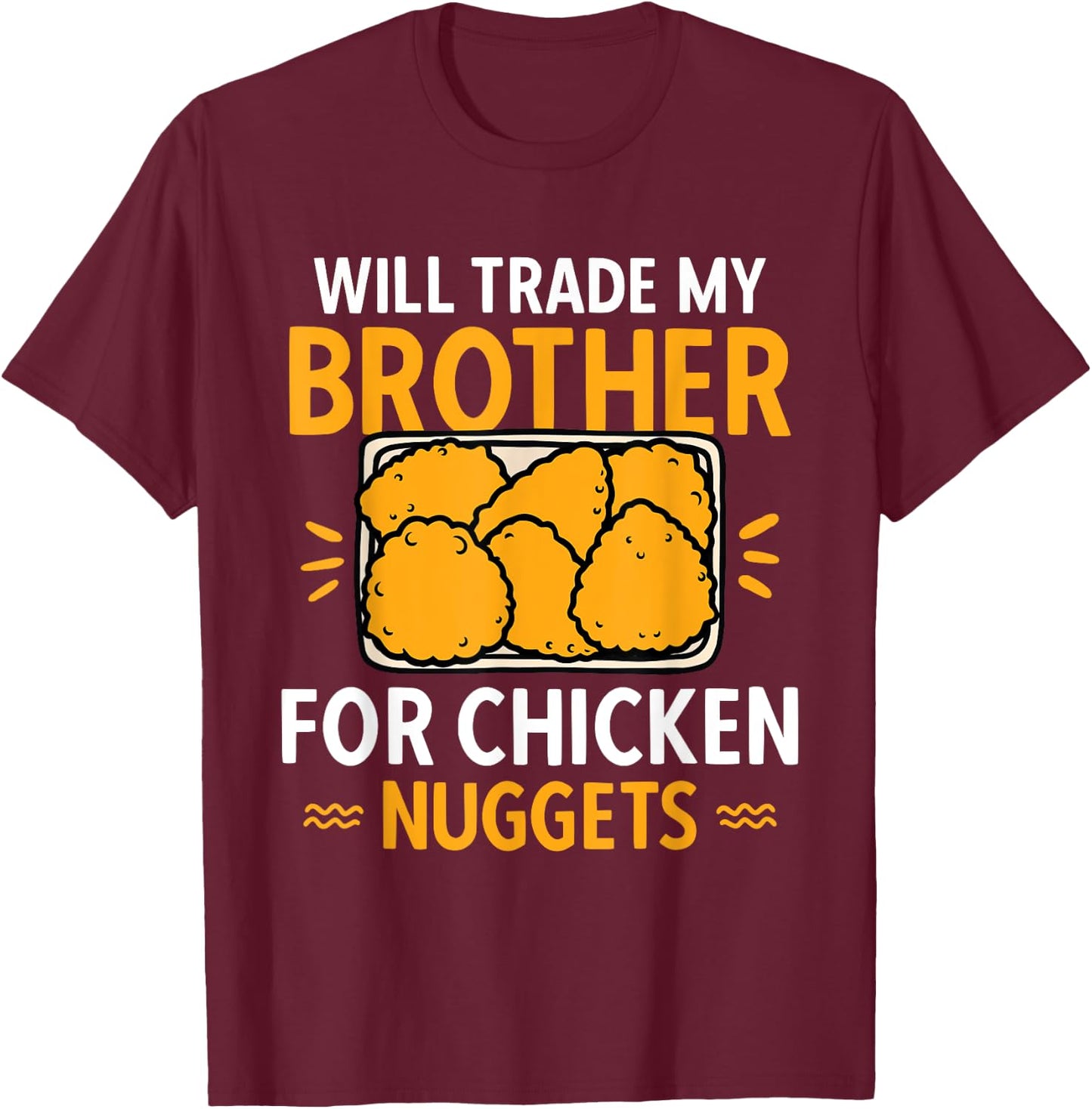 Chicken Nugget Lover Will Trade Brother For Chicken Nuggets T-Shirt - T-Shirt | Maroon