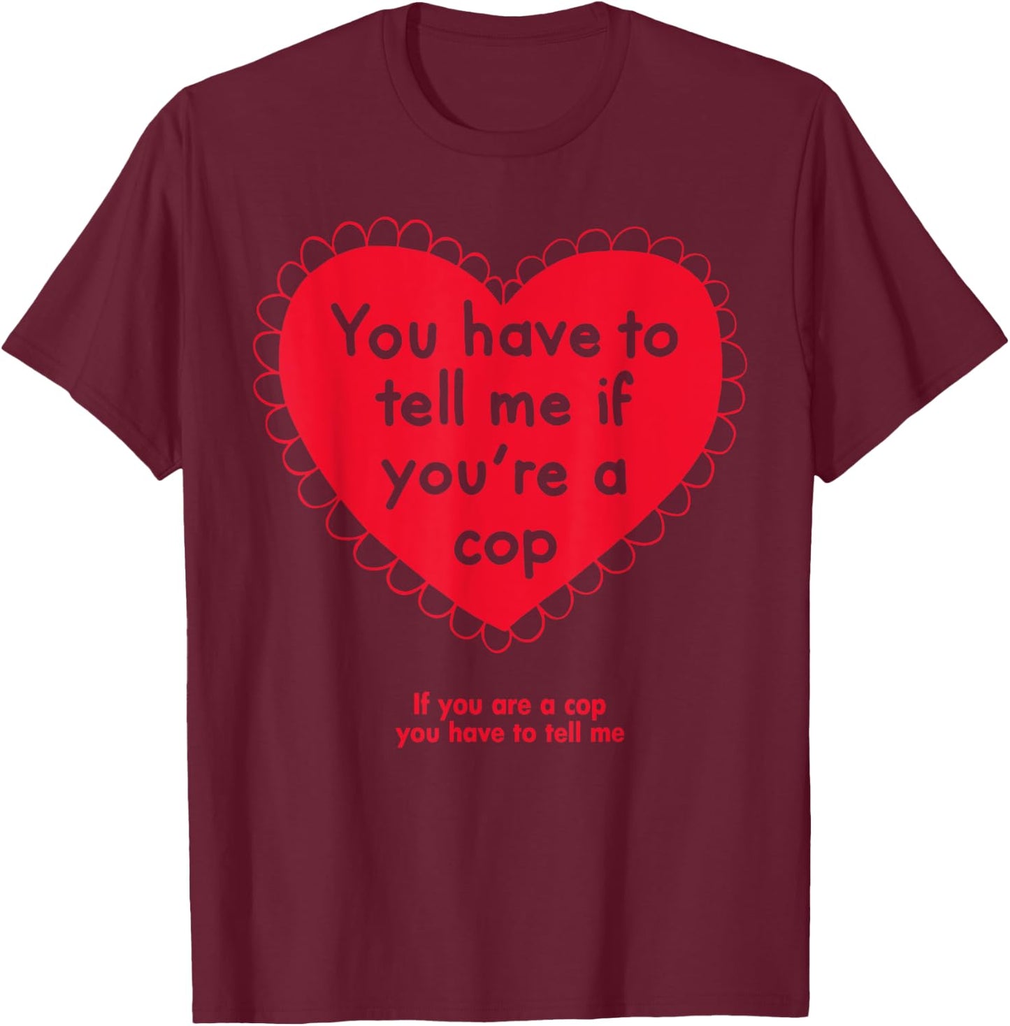 You Have To Tell Me If You're A Cop T-Shirt - T-Shirt | Maroon