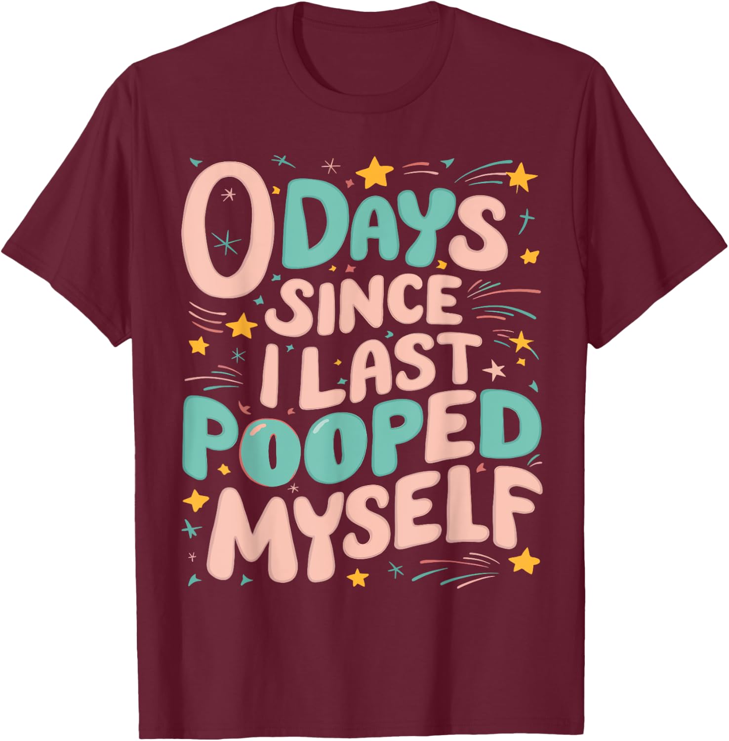 0 Days Since I Last Pooped Myself Funny Adult Humor Meme T-Shirt - T-Shirt | Maroon