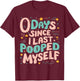 0 Days Since I Last Pooped Myself Funny Adult Humor Meme T-Shirt - T-Shirt | Maroon