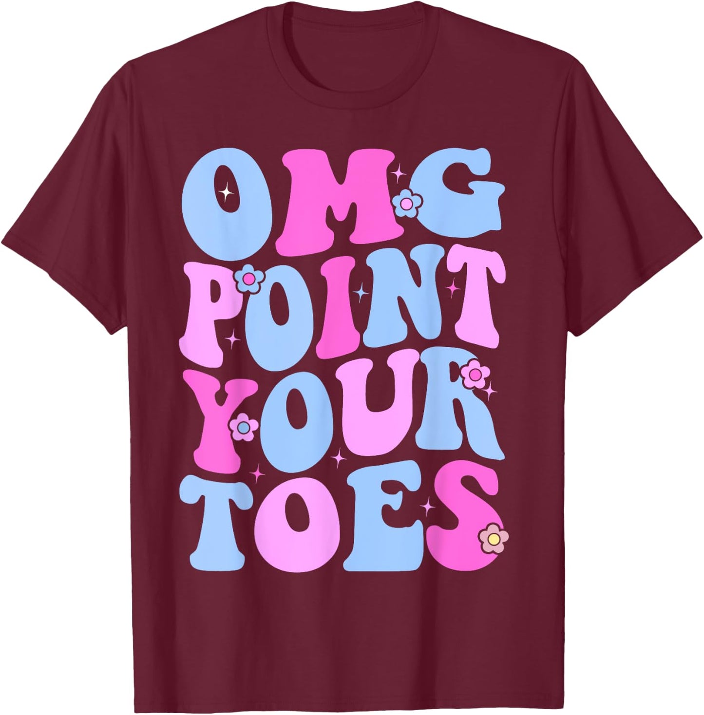 OMG Point Your Toes Funny Dancing Teacher Tap Dancer Dance Women Kids T-Shirt - T-Shirt | Maroon