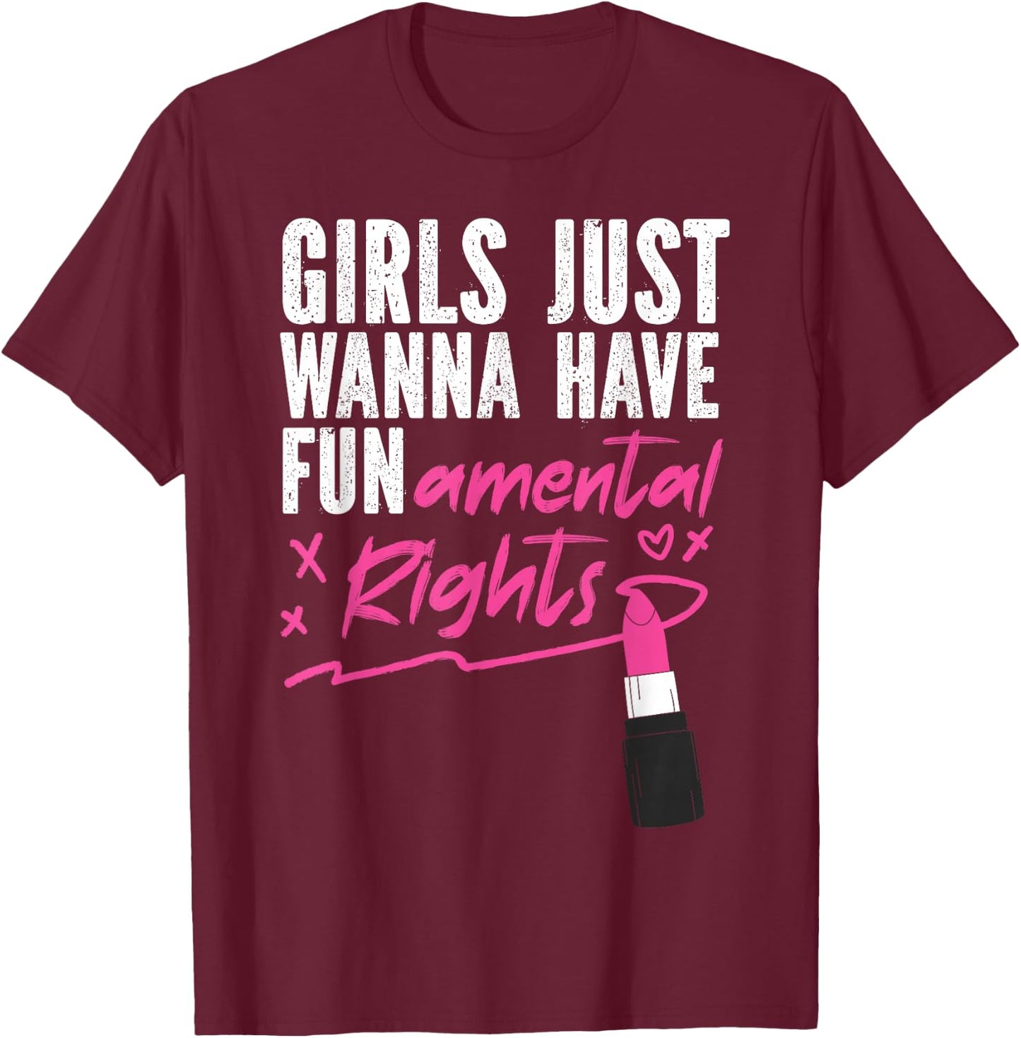 Feminist Lipstick Girls Just Wanna Have Fundamental Rights T-Shirt - T-Shirt | Maroon