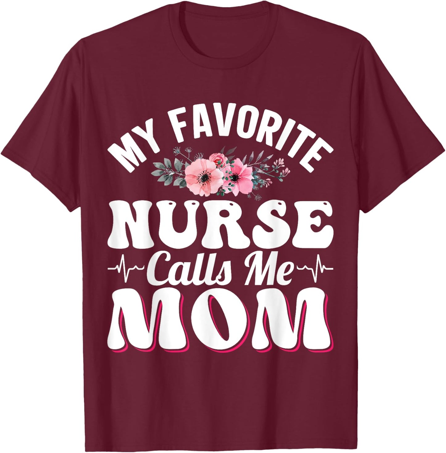 My Favorite Nurse Calls Me Mom Retro Mother's Day Flowers T-Shirt - T-Shirt | Maroon