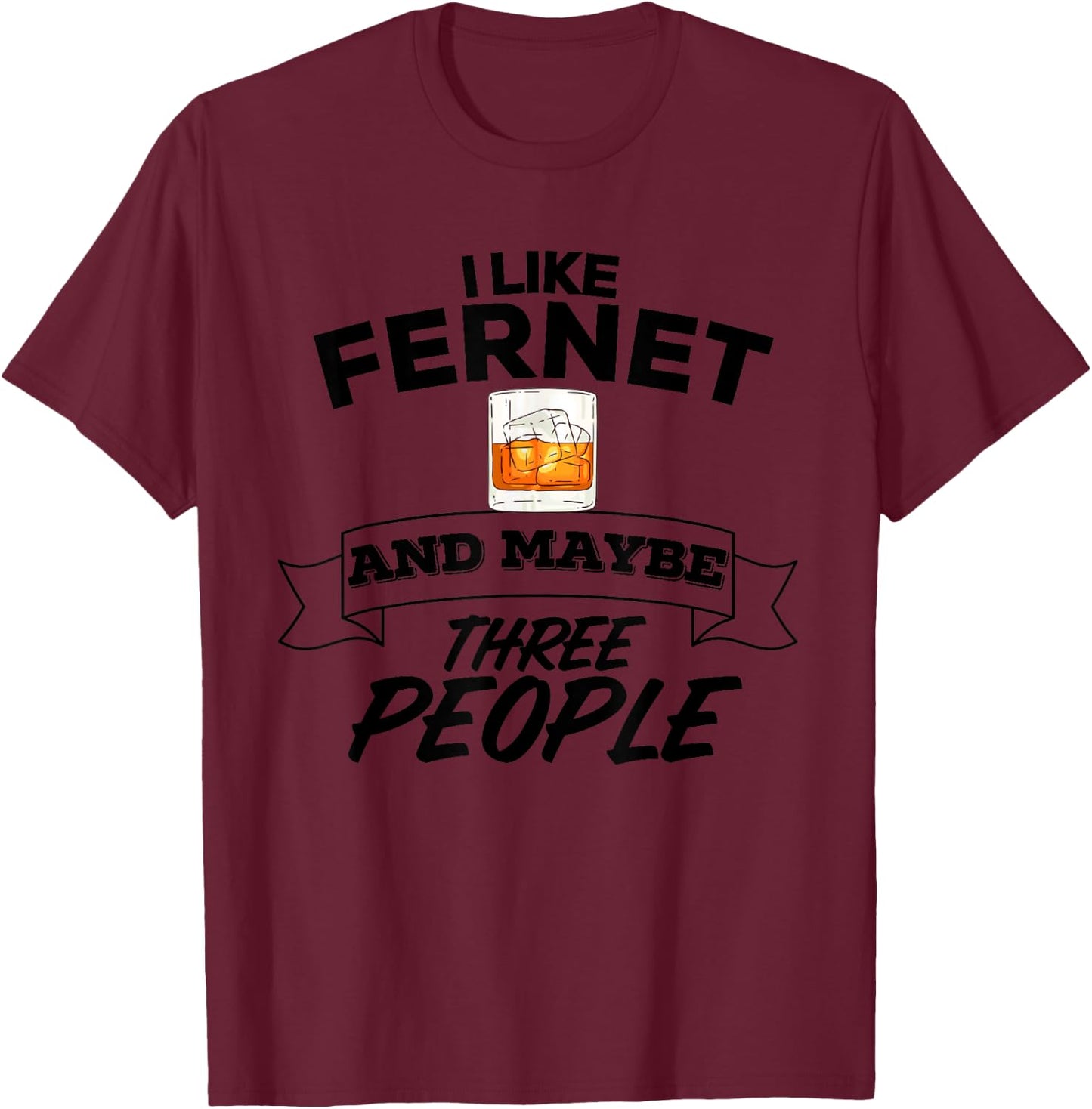I Like Fernet & Maybe Three People Funny Alcohol Party T-Shirt - T-Shirt | Maroon