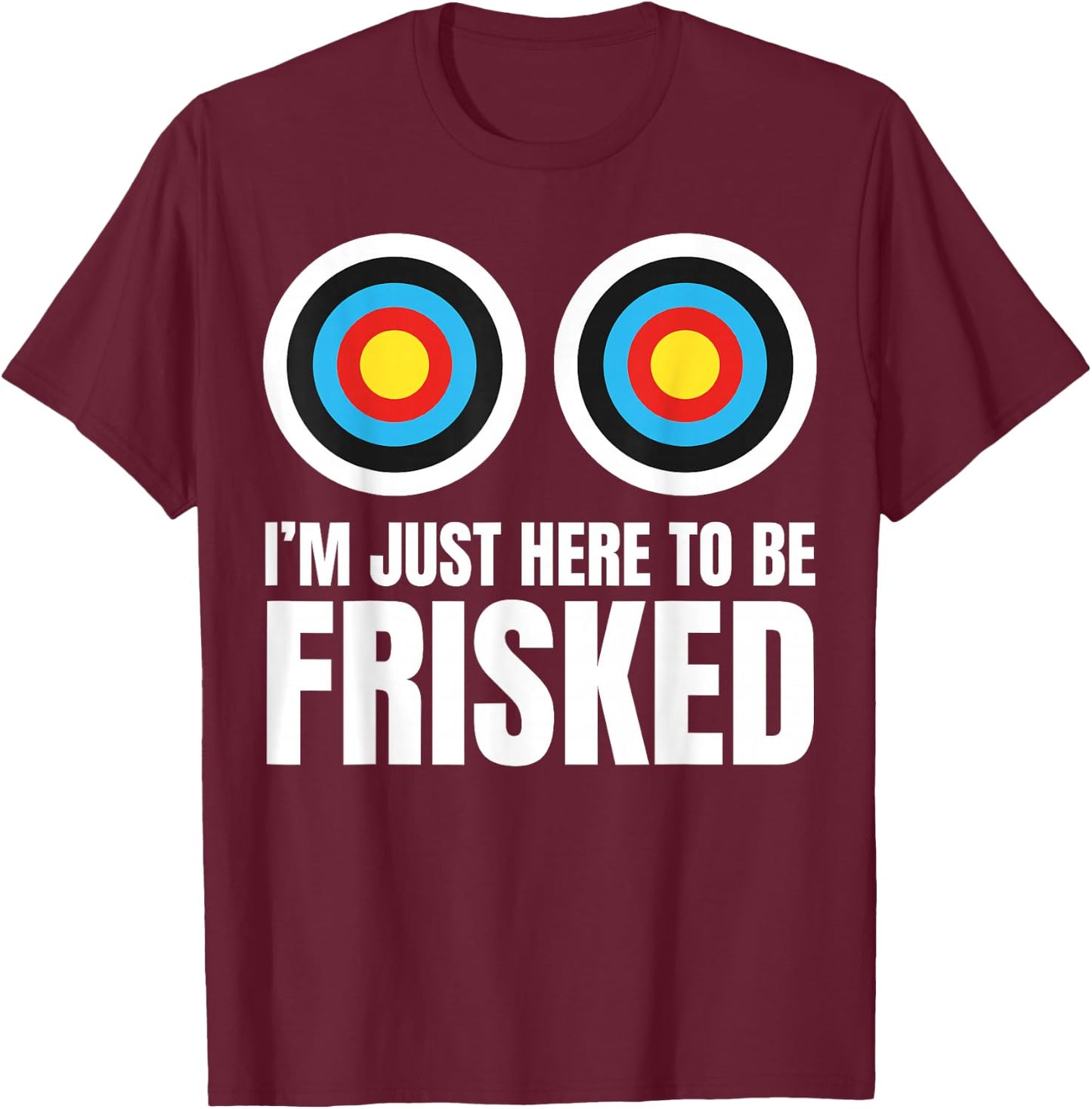 I'm Just Here to Be Frisked Funny TSA Embarrassing Vacation T-Shirt - T-Shirt | Maroon