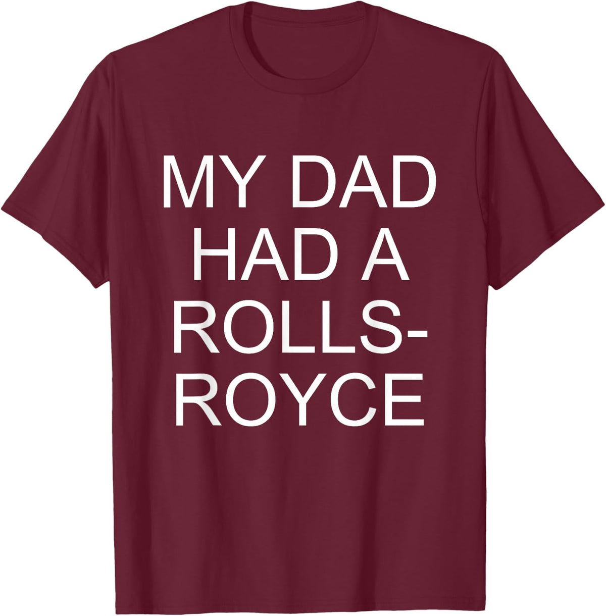 My Dad Had a Rolls-Royce T-Shirt - T-Shirt | Maroon