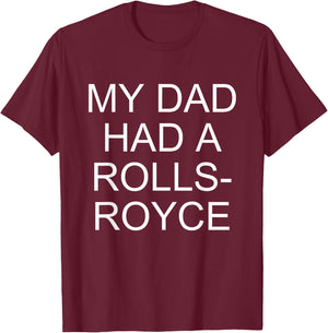My Dad Had a Rolls-Royce T-Shirt - T-Shirt | Maroon