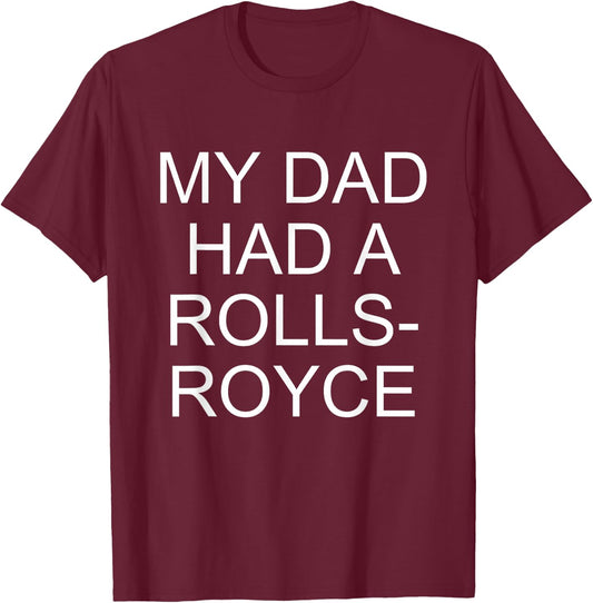 My Dad Had a Rolls-Royce T-Shirt - T-Shirt | Maroon