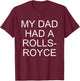 My Dad Had a Rolls-Royce T-Shirt - T-Shirt | Maroon