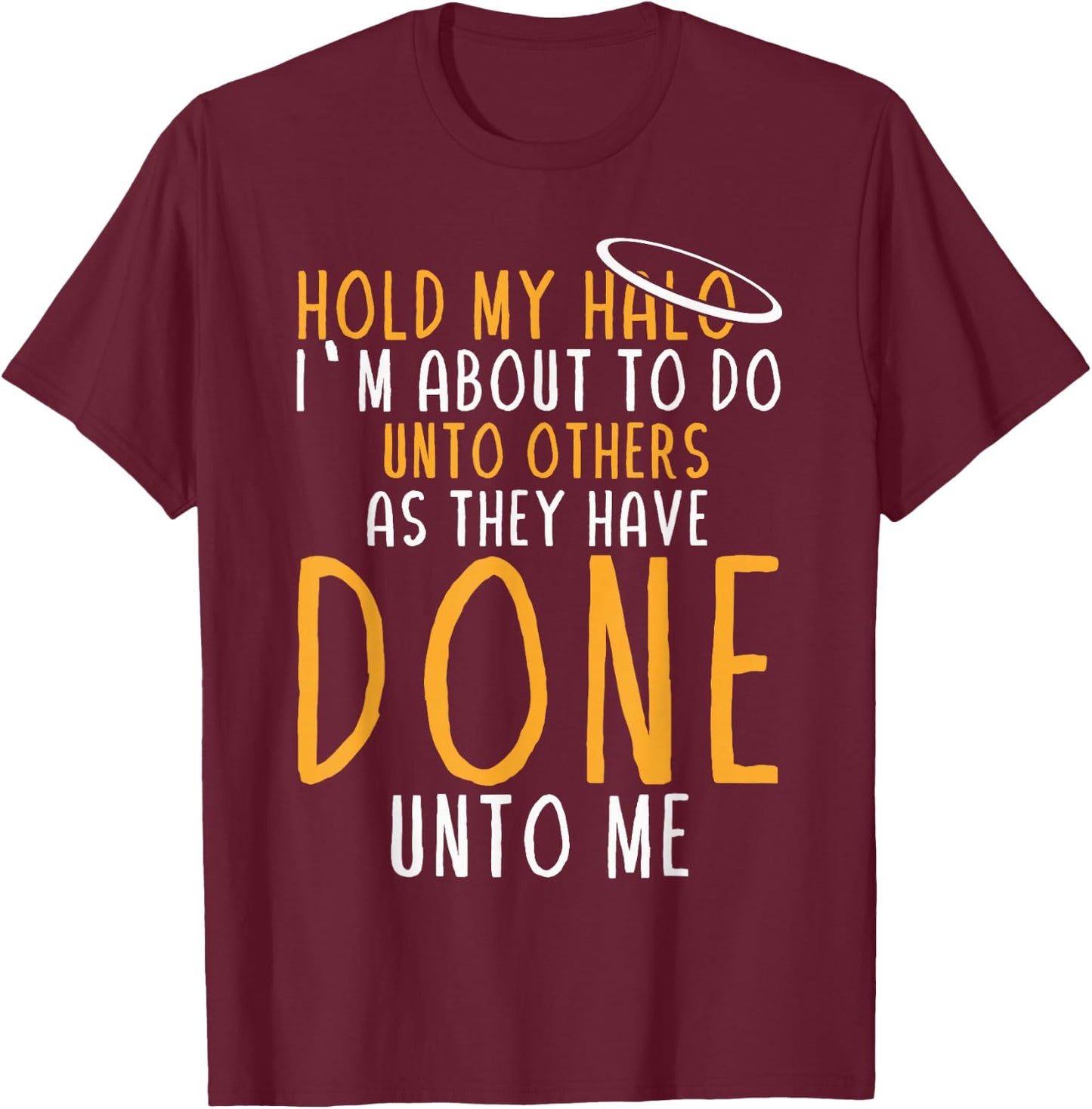 Hold My Halo I’m About To Do Unto Others As They Have Done T-Shirt - T-Shirt | Maroon