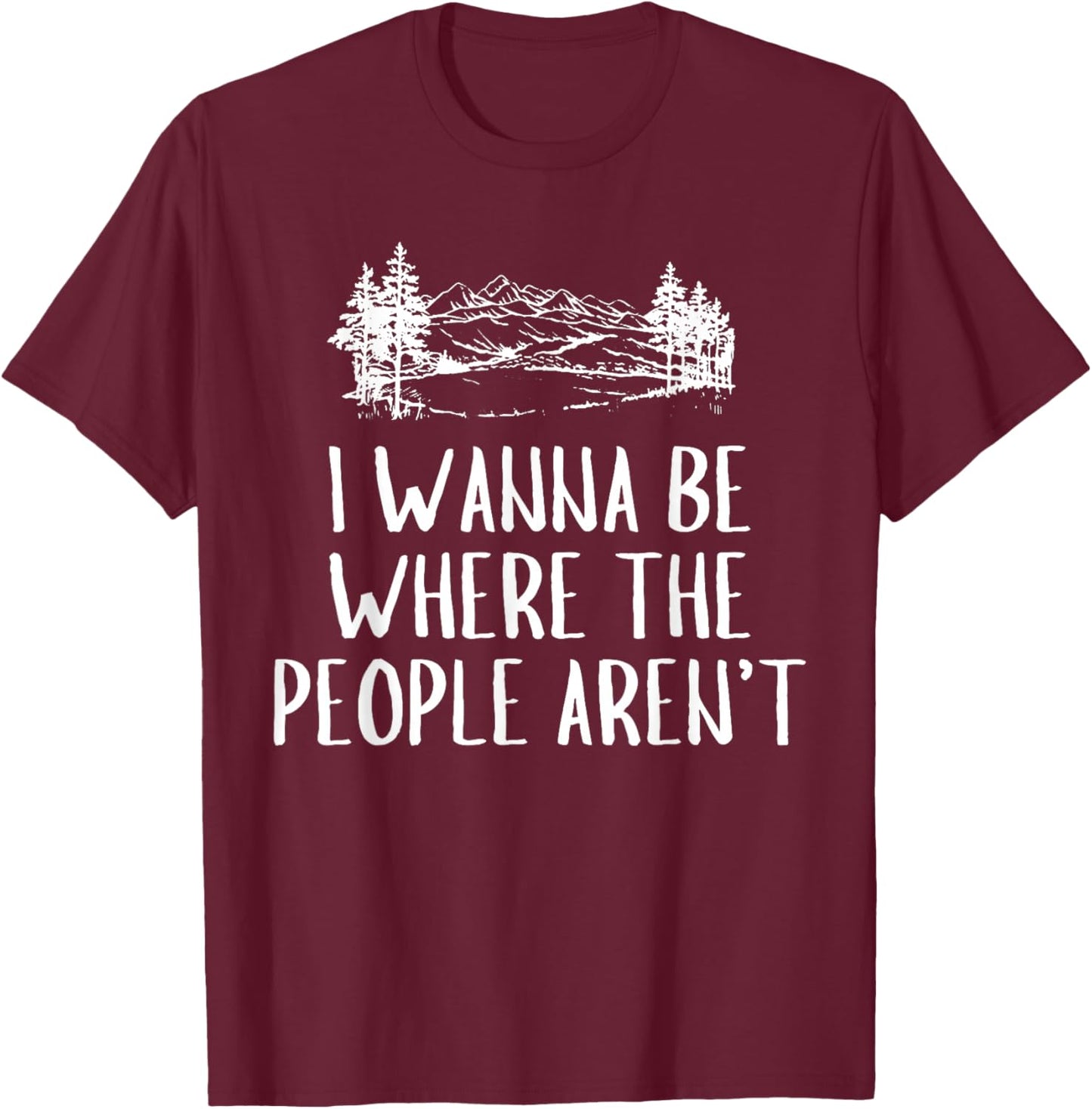 Funny Graphic Apparel And Trendy Gifts I Wanna Be Where The People Aren't Camping Lovers Hike -Adults Black Short Sleeve Small T-Shirt - T-Shirt | Maroon