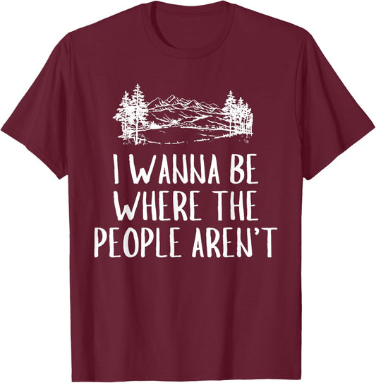 Funny Graphic Apparel And Trendy Gifts I Wanna Be Where The People Aren't Camping Lovers Hike -Adults Black Short Sleeve Small T-Shirt - T-Shirt | Maroon