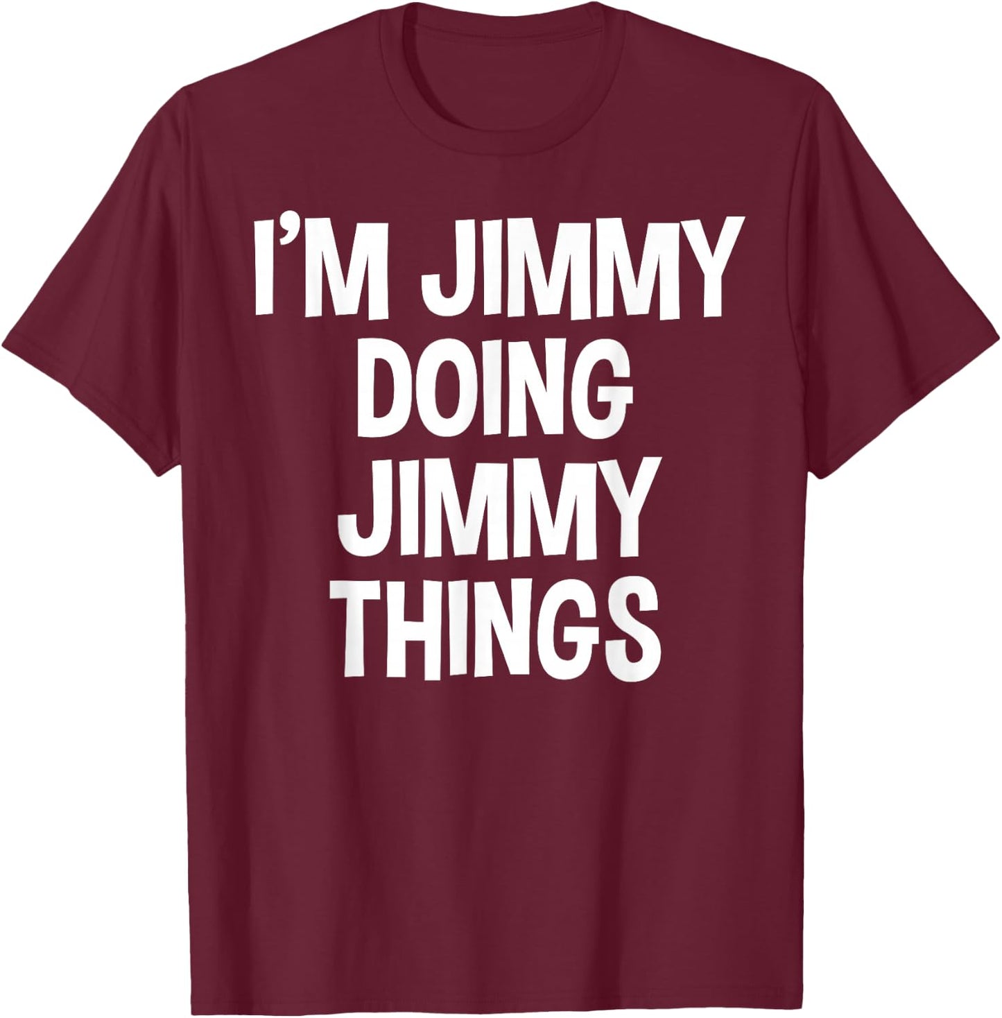 I'm Jimmy Doing Jimmy Things Funny Saying T-Shirt - T-Shirt | Maroon